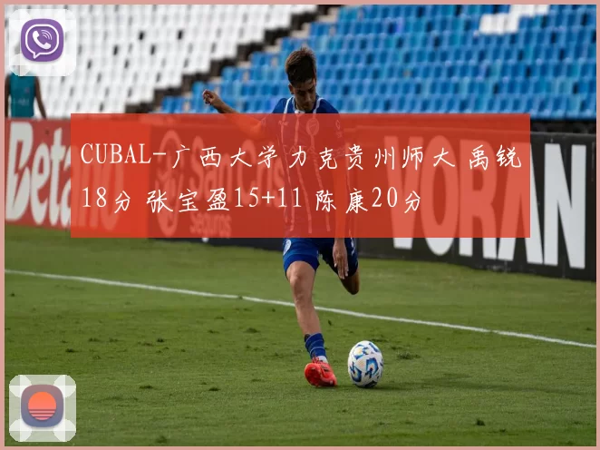 CUBAL-广西大学力克贵州师大 禹锐18分 张宝盈15+11 陈康20分