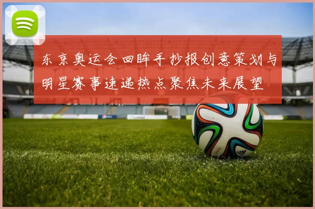 东京奥运会回眸手抄报创意策划与明星赛事速递热点聚焦未来展望