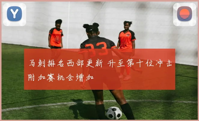 马刺排名西部更新 升至第十位冲击附加赛机会增加