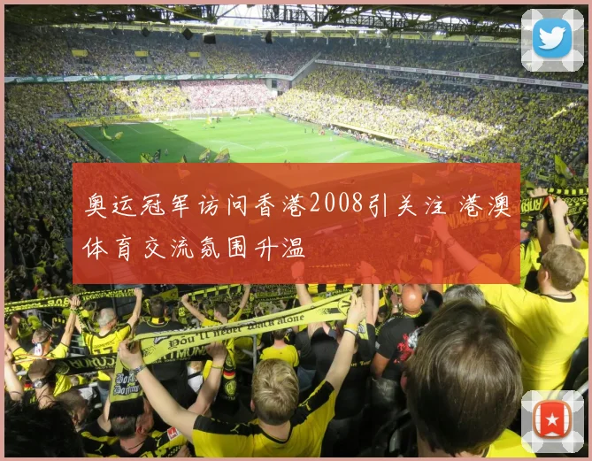 奥运冠军访问香港2008引关注 港澳体育交流氛围升温