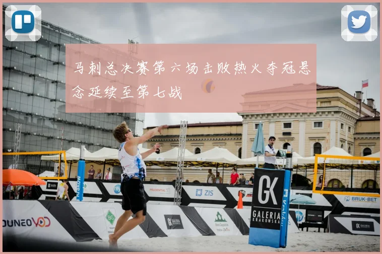 马刺总决赛第六场击败热火夺冠悬念延续至第七战