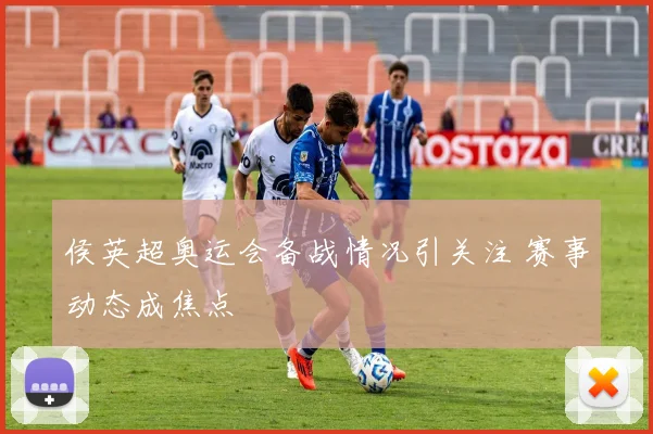 侯英超奥运会备战情况引关注 赛事动态成焦点